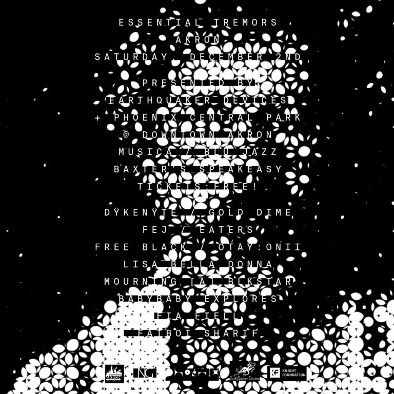 Black background with white flower petals forming in the shape of a person. Text on image descending says "Essential Tremors Akron, Saturday, December 2nd, Presented by EarthQuaker Devices, Phoenix Central Park, Downtown Akron, Musica / Blu Jazz, Baxter's Speakeasy, Tickets Free! Dykenyte / Gold Dime, Fej / Eaters, Free Black / Otay : ONII, Lisa Bella Donna, Mourning (A) Blkstar, Babybaby Explores, Fia Fieli, Fatbot Sharif